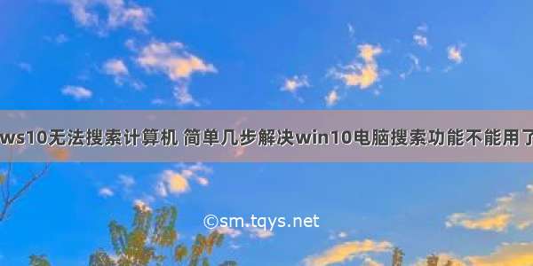 windows10无法搜索计算机 简单几步解决win10电脑搜索功能不能用了的问题