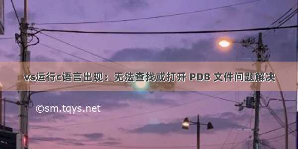 vs运行c语言出现：无法查找或打开 PDB 文件问题解决