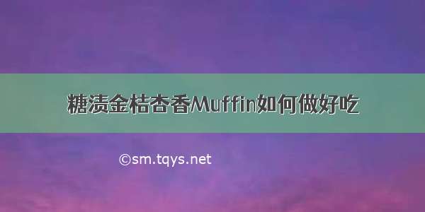 糖渍金桔杏香Muffin如何做好吃