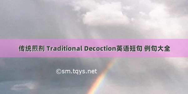 传统煎剂 Traditional Decoction英语短句 例句大全