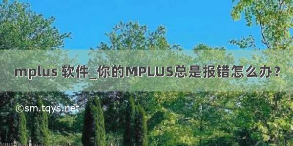 mplus 软件_你的MPLUS总是报错怎么办？