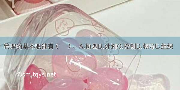 管理的基本职能有（　　）。A.协调B.计划C.控制D.领导E.组织