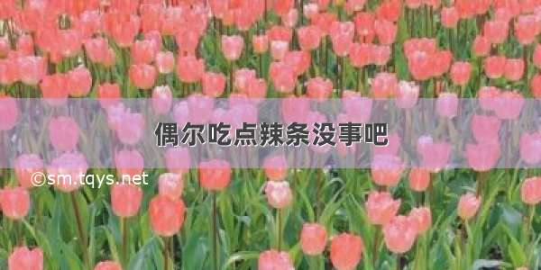 偶尔吃点辣条没事吧