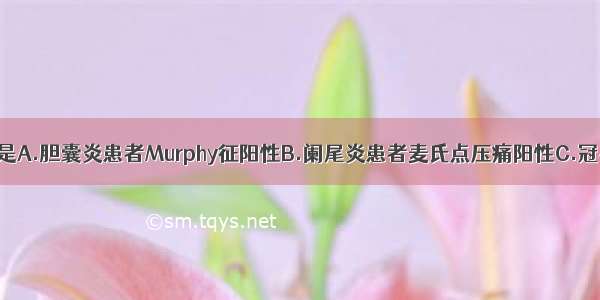 属于牵涉痛的是A.胆囊炎患者Murphy征阳性B.阑尾炎患者麦氏点压痛阳性C.冠心病患者胸骨