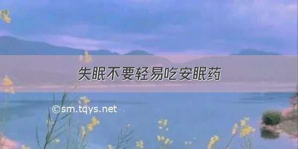 失眠不要轻易吃安眠药