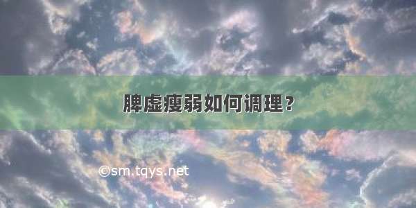 脾虚瘦弱如何调理？