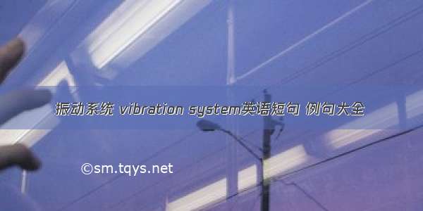 振动系统 vibration system英语短句 例句大全