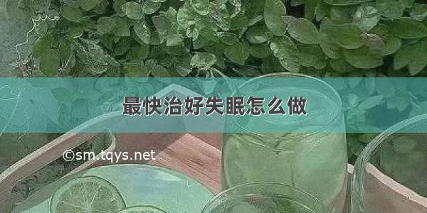 最快治好失眠怎么做