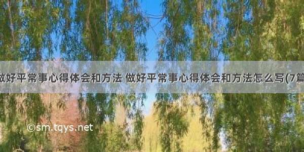 做好平常事心得体会和方法 做好平常事心得体会和方法怎么写(7篇)