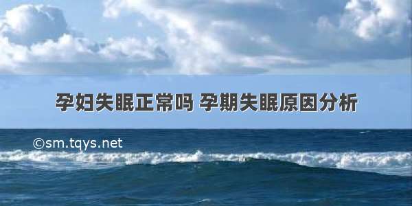 孕妇失眠正常吗 孕期失眠原因分析