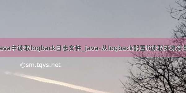 java中读取logback日志文件_java-从logback配置fi读取环境变量