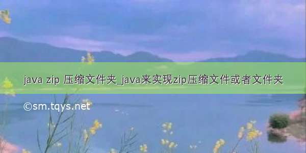 java zip 压缩文件夹_java来实现zip压缩文件或者文件夹