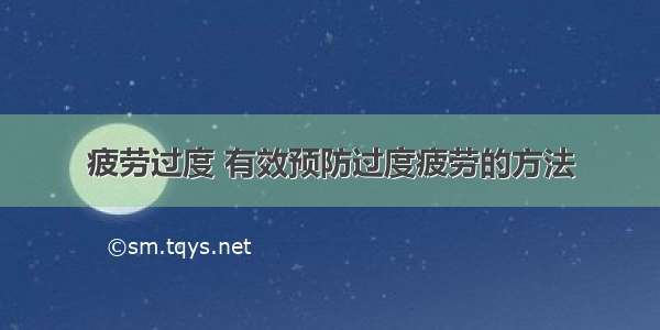 疲劳过度 有效预防过度疲劳的方法