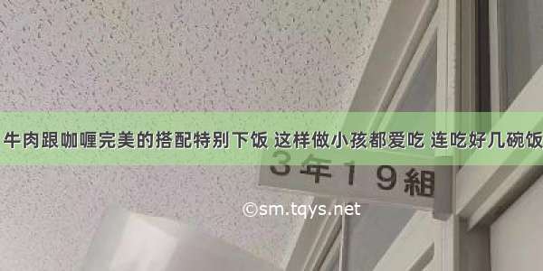 牛肉跟咖喱完美的搭配特别下饭 这样做小孩都爱吃 连吃好几碗饭