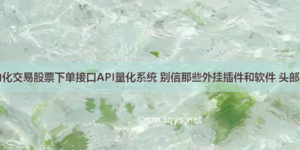 同花顺自动化交易股票下单接口API量化系统 别信那些外挂插件和软件 头部券商有现成