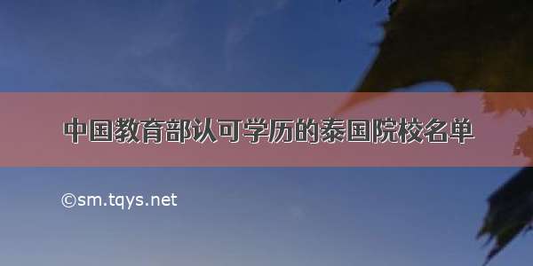 中国教育部认可学历的泰国院校名单