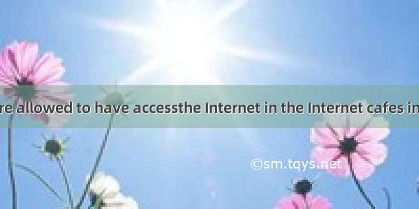 Only adults are allowed to have accessthe Internet in the Internet cafes in our city.A. wi