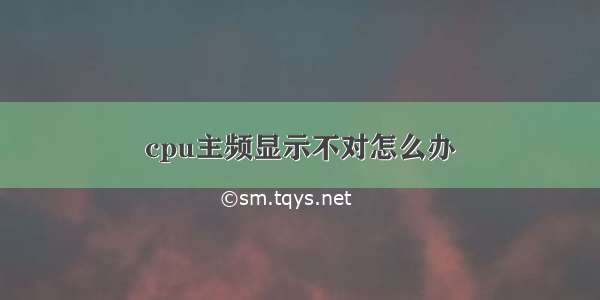 cpu主频显示不对怎么办