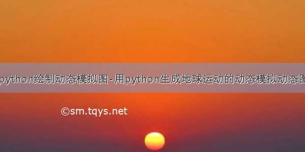 python绘制动态模拟图-用python生成地球运动的动态模拟动态图