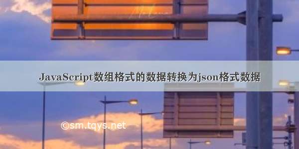 JavaScript数组格式的数据转换为json格式数据