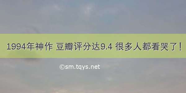 1994年神作 豆瓣评分达9.4 很多人都看哭了！