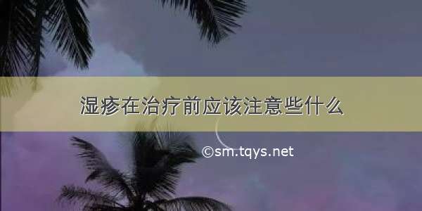 湿疹在治疗前应该注意些什么