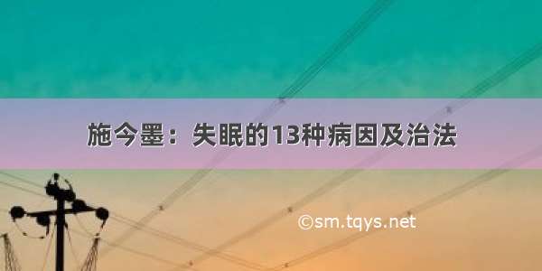 施今墨：失眠的13种病因及治法