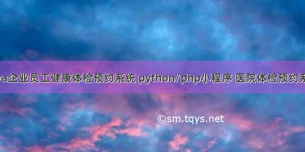 java企业员工健康体检预约系统 python/php小程序 医院体检预约系统