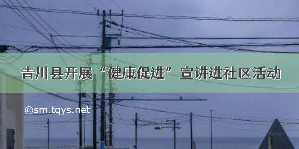 青川县开展“健康促进”宣讲进社区活动