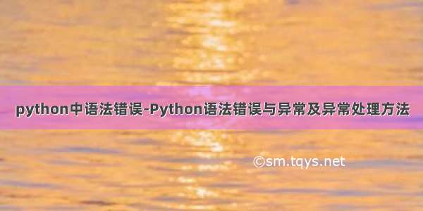 python中语法错误-Python语法错误与异常及异常处理方法