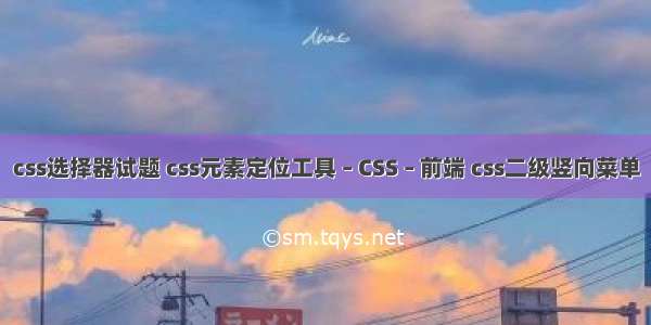 css选择器试题 css元素定位工具 – CSS – 前端 css二级竖向菜单