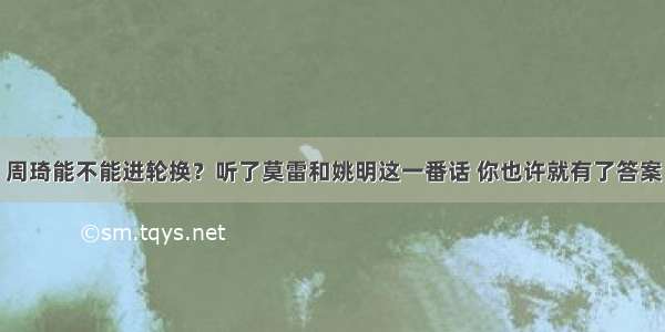 周琦能不能进轮换？听了莫雷和姚明这一番话 你也许就有了答案