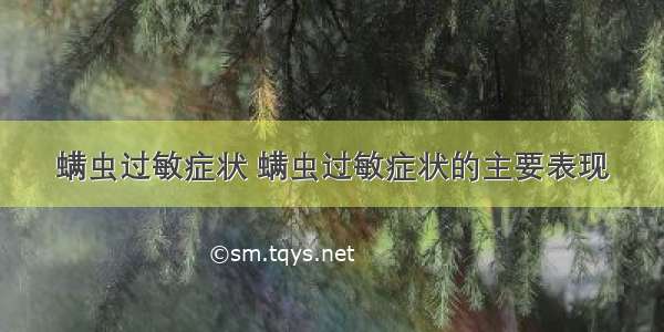 螨虫过敏症状 螨虫过敏症状的主要表现