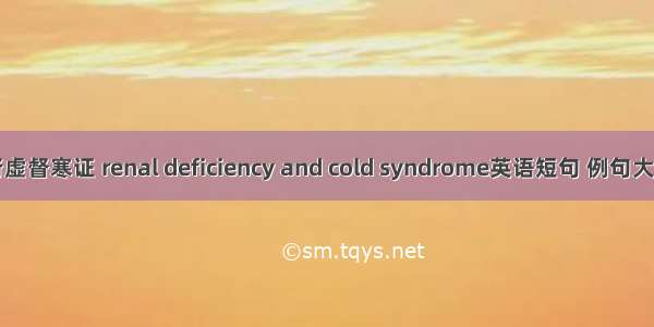 肾虚督寒证 renal deficiency and cold syndrome英语短句 例句大全