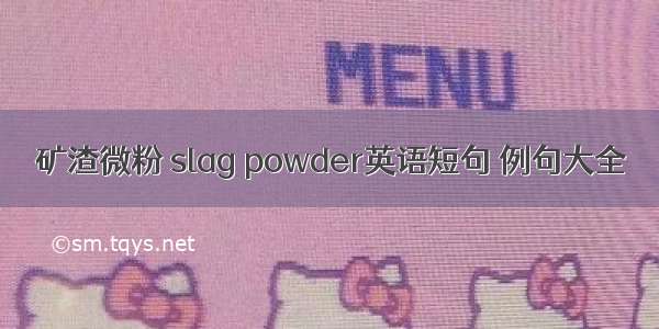 矿渣微粉 slag powder英语短句 例句大全