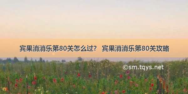 宾果消消乐第80关怎么过？ 宾果消消乐第80关攻略