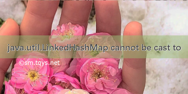 java.util.LinkedHashMap cannot be cast to