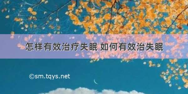 怎样有效治疗失眠 如何有效治失眠