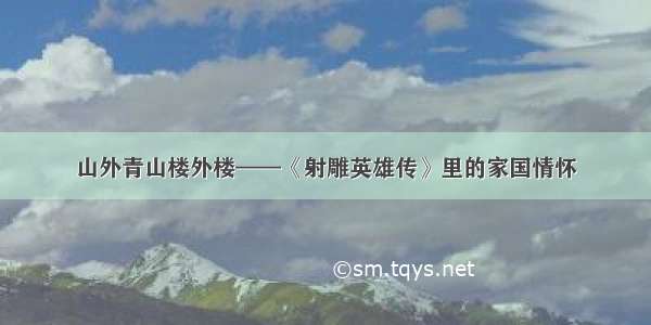 山外青山楼外楼——《射雕英雄传》里的家国情怀