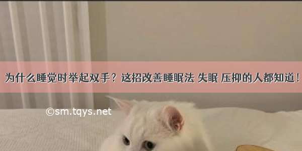 为什么睡觉时举起双手？这招改善睡眠法 失眠 压抑的人都知道！