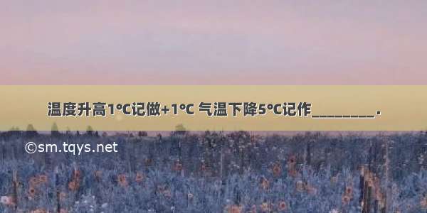 温度升高1℃记做+1℃ 气温下降5℃记作________．