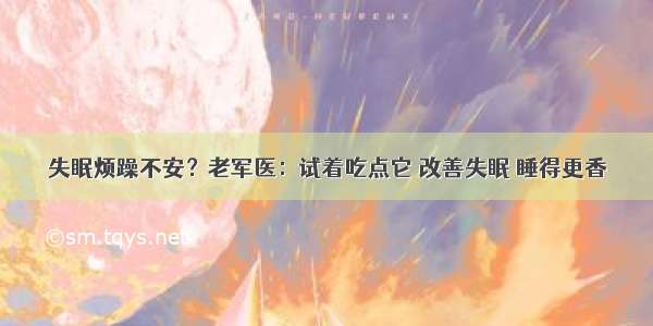 失眠烦躁不安？老军医：试着吃点它 改善失眠 睡得更香