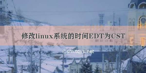 修改linux系统的时间EDT为CST