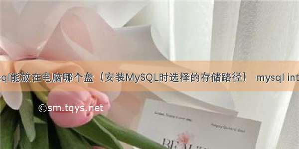 mysql能放在电脑哪个盘（安装MySQL时选择的存储路径） mysql into 表