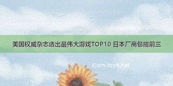 美国权威杂志选出最伟大游戏TOP10 日本厂商包揽前三