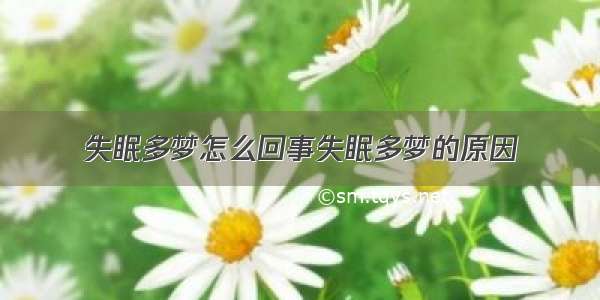 失眠多梦怎么回事失眠多梦的原因