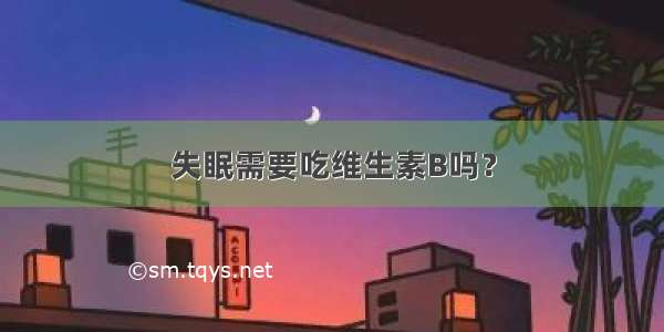 失眠需要吃维生素B吗？