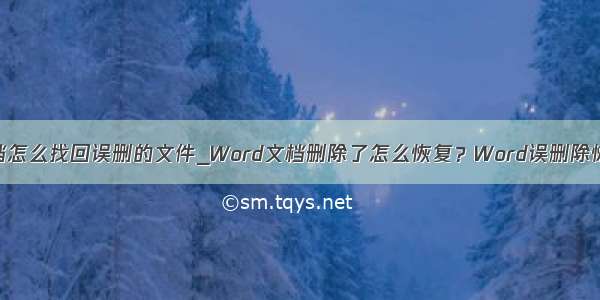 word文档怎么找回误删的文件_Word文档删除了怎么恢复？Word误删除恢复技巧