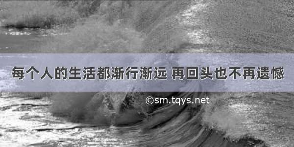 每个人的生活都渐行渐远 再回头也不再遗憾