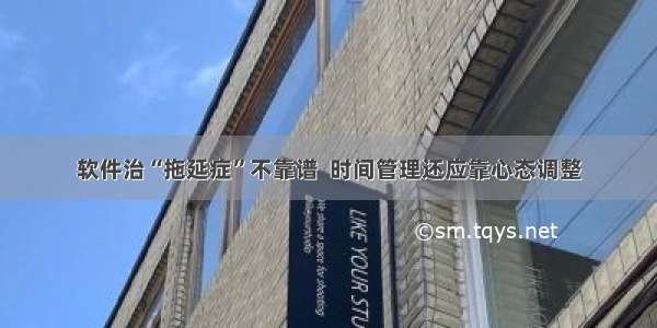 软件治“拖延症”不靠谱  时间管理还应靠心态调整